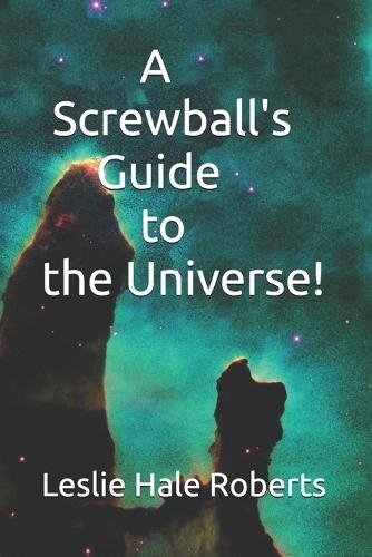A Screwball's Guide to the Universe!