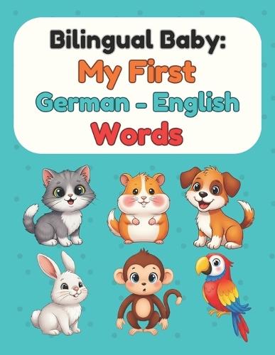 Bilingual Baby: My First German-English Words: Picture Book for Babies & Toddlers
