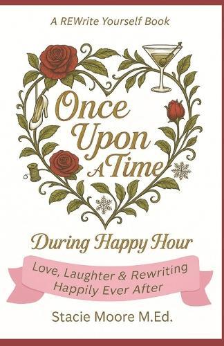 Once Upon A Time...During Happy Hour: Love, Laughter & Rewriting Happily Ever After
