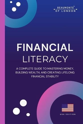 Financial Literacy: Build Wealth, Manage Money With Confidence, and Create a Secure Financial Future at Any Age