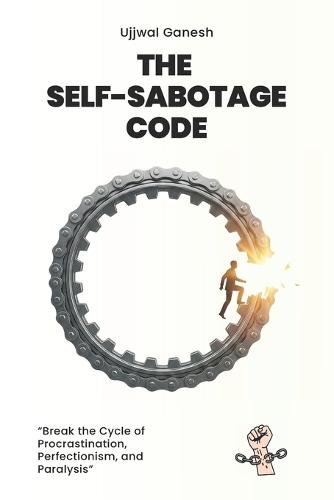 The Self-Sabotage Code: Break the Cycle of Procrastination, Perfectionism, and Paralysis
