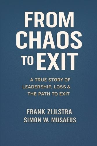 From Chaos to Exit: a true story of leadership, loss & the path to exit