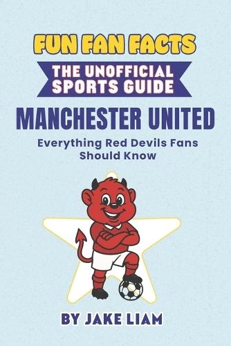 Fun Fan Facts: Manchester United: Everything Red Devils Fans Should Know