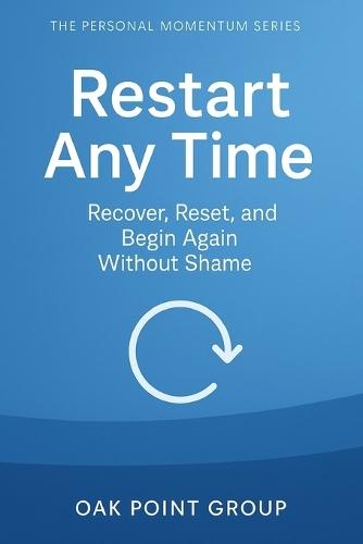 Restart Any Time: Recover, Reset, and Begin Again Without Shame