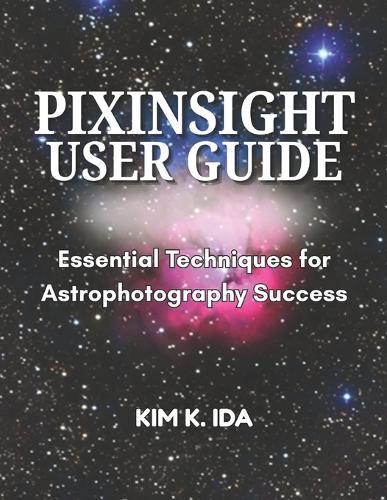 Pixinsight User Guide: Essential Techniques for Astrophotography Success