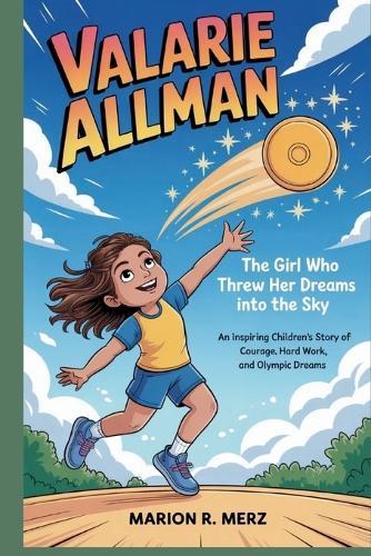 Valarie Allman: The Girl Who Threw Her Dreams into the Sky An Inspiring Children's Story of Courage, Hard Work, and Olympic Dreams
