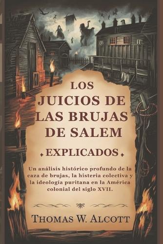 Los juicios de las brujas de Salem explicados: Un análisis histórico profundo de la caza de brujas, la histeria colectiva y la ideología puritana en la América colonial del siglo XVII.