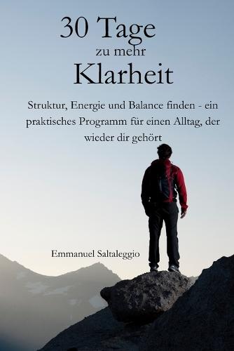 30 Tage zu mehr Klarheit: Struktur, Energie und Balance finden - ein praktisches Programm für einen Alltag, der wieder dir gehört