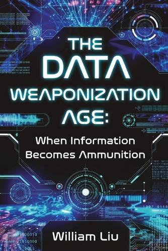 The Data Weaponization Age: When Information Becomes Ammunition
