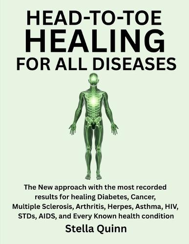 Head-To-Toe Healing for All Diseases: The New Approach With The Most Recorded Results For Healing Diabetes, Cancer, Multiple Sclerosis, Arthritis, Herpes, Asthma, HIV, Stds, AIDS, And Every Known Health Condition