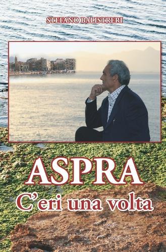 Aspra - C'eri una volta: Progresso e regresso di un paese
