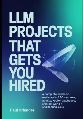 LLM Projects That Gets You Hired: A Complete Hands-On Roadmap to RAG Systems, Agents, Vector Databases, and Real-World AI Engineering Skills