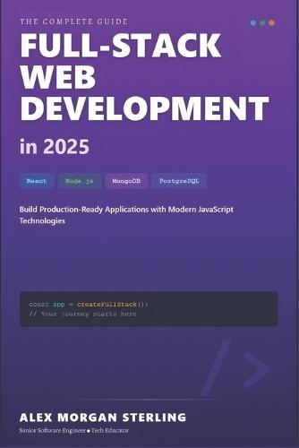 Full-Stack Web Development in 2025: React, Node.js & Modern Tools: A Comprehensive Guide to Building Production-Ready Web Applications with the Latest JavaScript Technologies