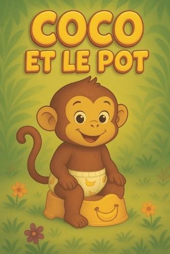 Coco et le pot: Apprentissage du pot: histoire illustrée, positive et mignonne pour aider les enfants à quitter la couche en douceur, réussir la propreté et gagner en autonomie dès 2 ans