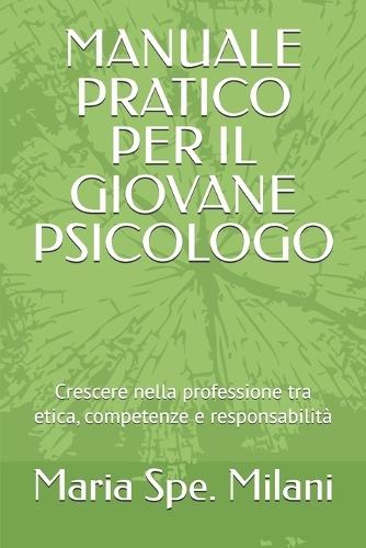 Manuale Pratico Per Il Giovane Psicologo: Crescere nella professione tra etica, competenze e responsabilità