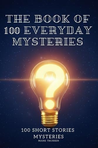 The Book of 100 Everyday Mysteries: The Fascinating Answers to the World's Most Baffling Questions: The Ultimate Gift for Curious Trivia Lovers