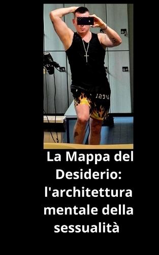 La Mappa del Desiderio: L'Architettura Mentale Della Sessualità