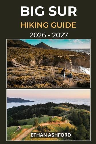 Big Sur Hiking Guide 2026 - 2027: Your Complete Trail Companion to Exploring Big Sur's Iconic Coastline, Towering Redwoods, and Hidden Wilderness Routes