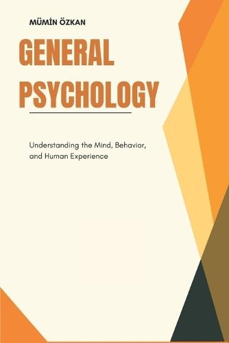 General Psychology: Understanding the Mind, Behavior, and Human Experience