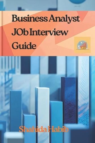 Business Analyst JOB Interview Guide: Master Your Next Interview with Real-World Scenarios and Ample Practice Questions