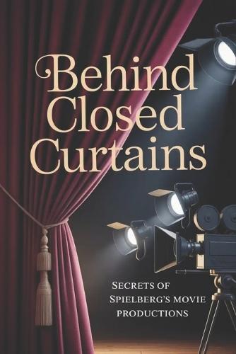 Behind Closed Curtains: Secrets of Spielberg's Movie Productions