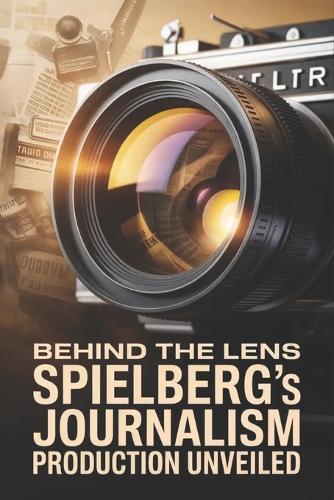 Behind the Lens: Spielberg's Journalism Production Unveiled
