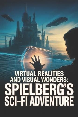 Virtual Realities and Visual Wonders: Spielberg's Sci-Fi Adventure
