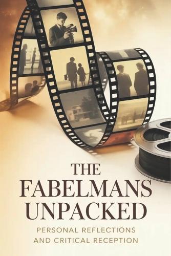 The Fabelmans Unpacked: Personal Reflections and Critical Reception