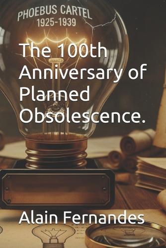 The 100th Anniversary of Planned Obsolescence.