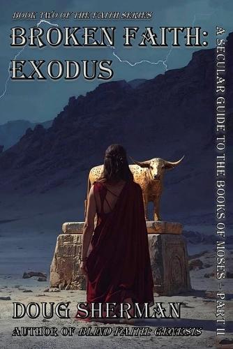 Broken Faith: Exodus: A Secular Guide to The Books of Moses - Part II