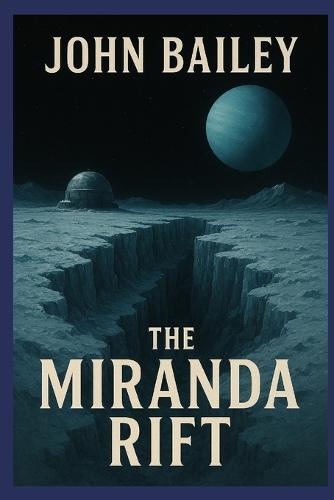 The Miranda Rift: The most distant and dangerous frontier humanity has ever attempted