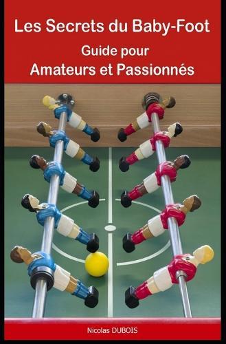 Les Secrets du Baby-Foot: Guide pour Amateurs et Passionnés