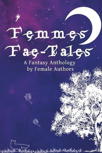 Femmes-Fae Tales: A Fantasy Anthology by Female Authors
