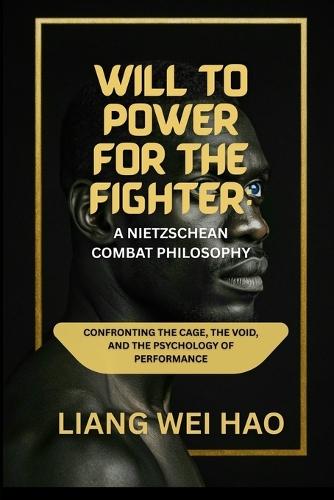 Will to Power for the Fighter: A Nietzschean Combat Philosophy: Confronting the Cage, the Void, and the Psychology of Performance