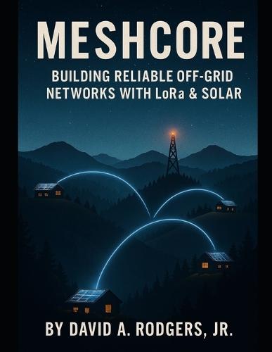 MeshCore: Building Reliable Off-Grid Networks with LoRa & Solar