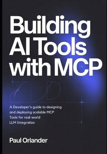 Building AI Tools with MCP: A Developer's Guide to Designing and Deploying Scalable MCP Tools for Real-World LLM Integration