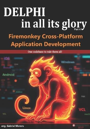 Delphi in all its glory: FireMonkey Cross-Platform Application Programming for Android, iOS, macOS, Windows & Linux