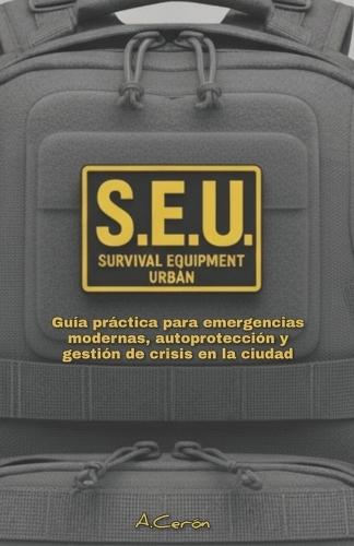 S.E.U. survival equipment urban: Guia práctica para emergencias modernas, autoprotección y gestión de crisis en la ciudad
