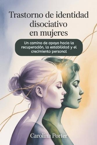 Trastorno de identidad disociativo en mujeres: Un camino de apoyo hacia la recuperación, la estabilidad y el crecimiento personal