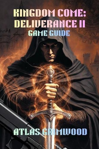 Kingdom Come: DELIVERANCE II GAME GUIDE: Master Combat, Build Your Character & Live Authentically in Medieval Bohemia