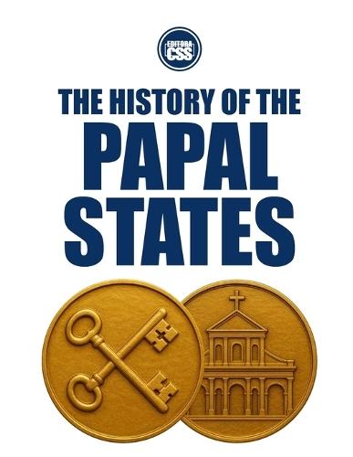 THE HISTORY OF THE PAPAL STATES - Power, Territory, and the Making of the Temporal Church