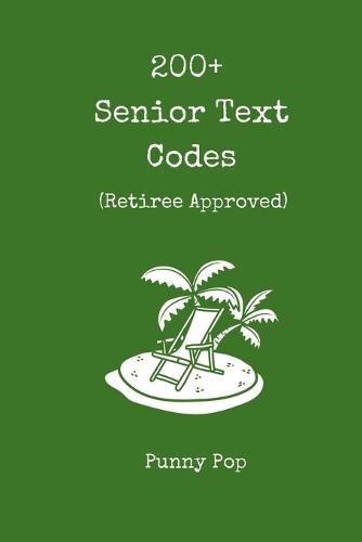 200+ Funny Senior Citizen Text Codes: A Laugh-Out-Loud Humor Book of Texting Abbreviations for Aging Parents, Retirees, Grandparents