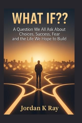 What If: A Question We All Ask About Choices, Success, Fear and the Life We Hope to Build