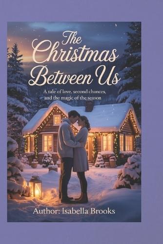 The Christmas Between Us: A Tale of Love, Second Chances, and the Magic of the Season