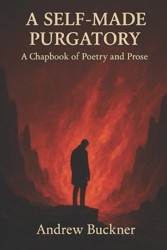 A Self-Made Purgatory: A Chapbook of Poetry and Prose