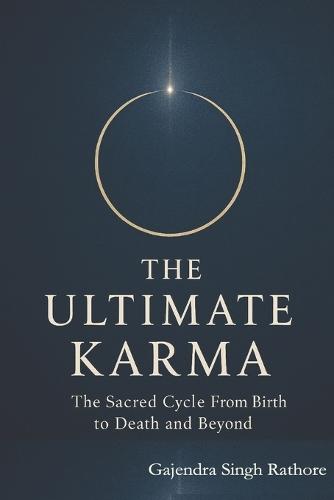 The Ultimate Karma: The Sacred Cycle From Birth to Death and Beyond