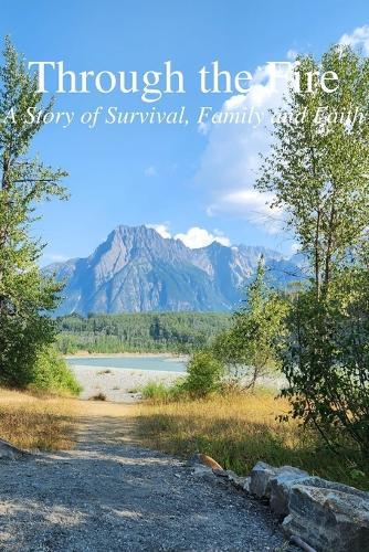 Through the Fire - A Story of Survival, Family and Faith