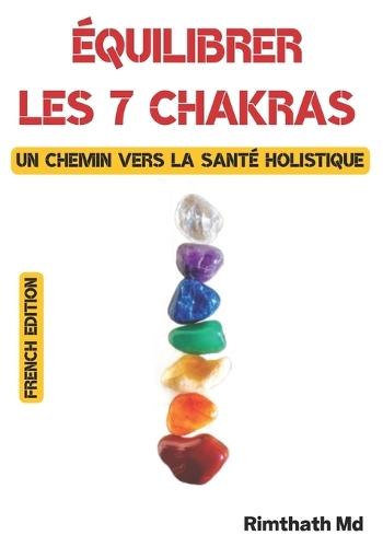 Équilibrer les 7 chakras: un chemin vers la santé holistique: French Edition