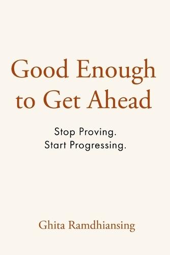 Good Enough to Get Ahead: Stop Proving. Start Progressing.