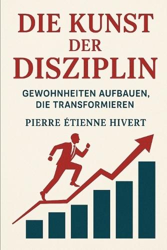 Die Kunst der Disziplin: Gewohnheiten aufbauen, die transformieren